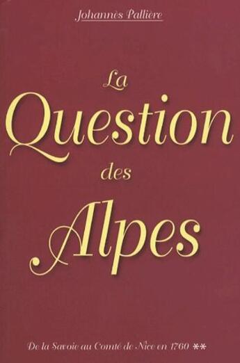 Couverture du livre « La question des alpes t.2 ; de la Savoie au Comté de Nice en 1760 » de Johannes Palliere aux éditions La Fontaine De Siloe