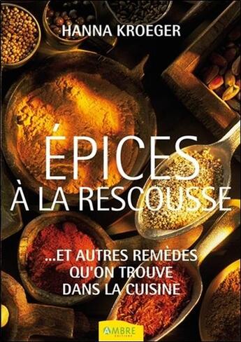 Couverture du livre « Épices à la rescousse...et autres remèdes qu'on trouve dans la cuisine » de Hanna Kroeger aux éditions Ambre