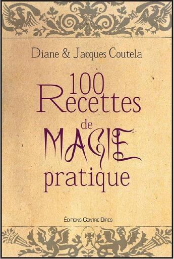 Couverture du livre « 100 recettes de magie pratique » de Diane Coutela et Jacques Coutela aux éditions Contre-dires
