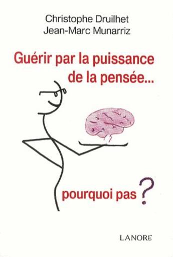 Couverture du livre « Guérir par le pouvoir de la pensée ... pourquoi pas ? » de Christophe Druilhet et Jean-Marc Munarriz aux éditions Lanore