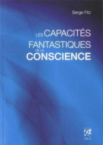 Couverture du livre « Les capacités fantastiques de la conscience » de Serge Fitz aux éditions Vega