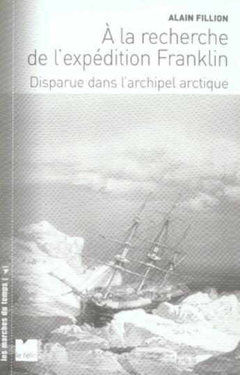 Couverture du livre « À la recherche de l'expédition franklin disparue dans l'archipel arctique » de Alain Fillion aux éditions Felin