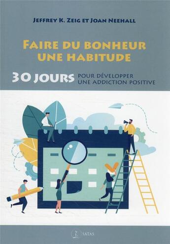 Couverture du livre « Faire du bonheur une habitude - 30 jours pour developper une addiction positive » de Zeig J.K. Neehall J. aux éditions Satas