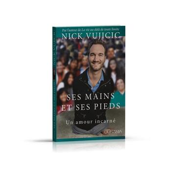 Couverture du livre « Ses mains et ses pieds ; un amour incarné » de Nick Vujicic aux éditions Ourania