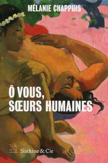 Couverture du livre « Ô vous, soeurs humaines » de Melanie Chappuis aux éditions Slatkine Et Cie