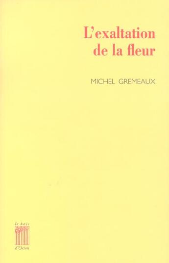 Couverture du livre « L' Exaltation de la fleur » de Michel Gremeaux aux éditions Bois D'orion