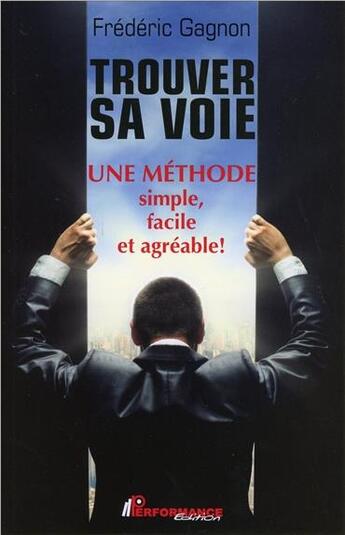 Couverture du livre « Trouver sa voie ; une méthode simple, facile et agréable ! » de Frederic Gagnon aux éditions Performance Editions