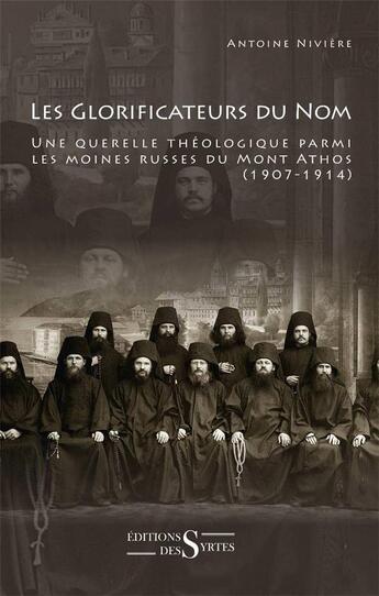 Couverture du livre « Les glorificateurs du nom ; une querelle théologique parmi les moines russes du mont Athos (1907-1914) » de Antoine Niviere aux éditions Syrtes