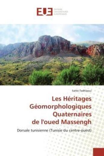 Couverture du livre « Les heritages geomorphologiques quaternaires de l'oued massengh - dorsale tunisienne (tunisie du cen » de Fadhlaoui Sahbi aux éditions Editions Universitaires Europeennes