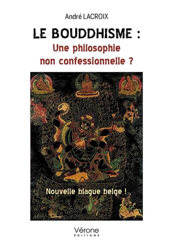 Couverture du livre « Le bouddhisme : Une philosophie non confessionnelle ? Nouvelle blague belge ! » de Andre Lacroix aux éditions Verone