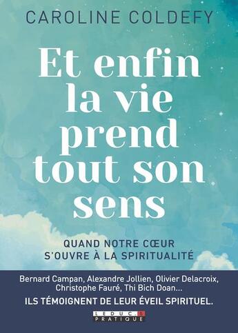 Couverture du livre « Et enfin la vie prend tout son sens ; quand notre coeur s'ouvre à la spiritualité » de Caroline Coldefy aux éditions Leduc