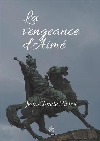 Couverture du livre « La vengeance d'Aimé » de Jean-Claude Michot aux éditions Le Lys Bleu