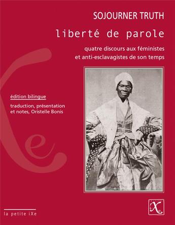 Couverture du livre « Liberté de parole ; quatre discours aux féministes et anti-esclavagistes de son temps » de Truth Sojourner aux éditions Ixe