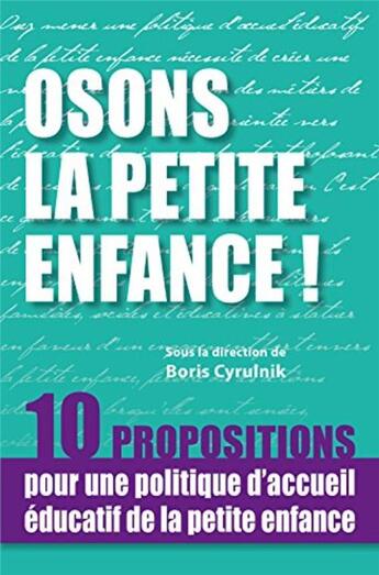 Couverture du livre « Osons la petite enfance ! 10 propositions pour une politique d'accueil éducatif de la petite enfance » de Boris Cyrulnik aux éditions Philippe Duval