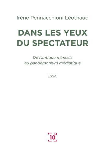 Couverture du livre « Dans les yeux du spectateur ; de l'antique mimésis au pandémonium médiatique » de Irene Pennacchioni Leothaud aux éditions Cent Mille Milliards