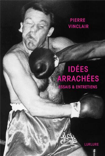 Couverture du livre « Idées arrachées : essais & entretiens » de Pierre Vinclair aux éditions Lurlure