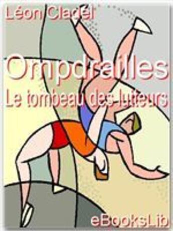 Couverture du livre « Ompdrailles, le tombeau des lutteurs » de Leon Cladel aux éditions Ebookslib