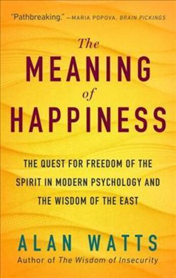 Couverture du livre « THE MEANING OF HAPPINESS - THE QUEST FOR FREEDOM OF THE SPIRIT IN MODERN PSYCHOLOGY AND THE » de Alan Watts aux éditions New World Library