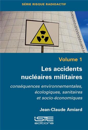 Couverture du livre « Les accidents nucléaires militaires ; conséquences environnementales, écologiques, sanitaires et socio-économiques » de Jean-Claude Amiard aux éditions Iste