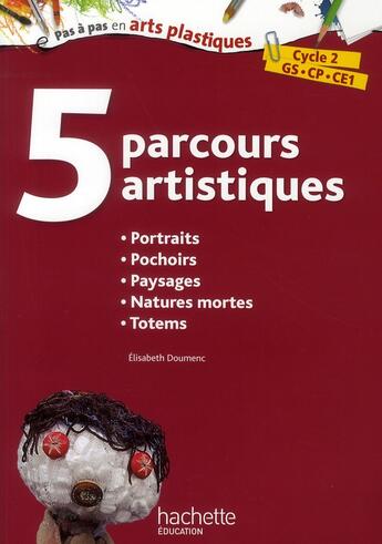 Couverture du livre « 5 parcours artistiques pour le cycle 2 : portraits, pochoirs, paysages, natures mortes, totems » de Elisabeth Doumenc aux éditions Hachette Education