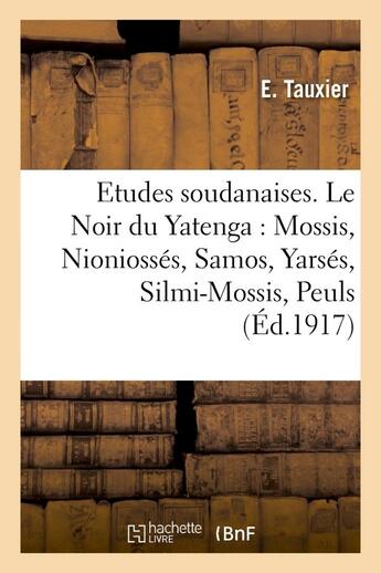 Couverture du livre « Etudes soudanaises. le noir du yatenga : mossis, nioniosses, samos, yarses, silmi-mossis, peuls » de Tauxier E. aux éditions Hachette Bnf