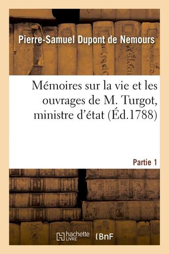 Couverture du livre « Memoires sur la vie et les ouvrages de m. turgot, ministre d'etat. partie 1 » de Dupont De Nemours aux éditions Hachette Bnf