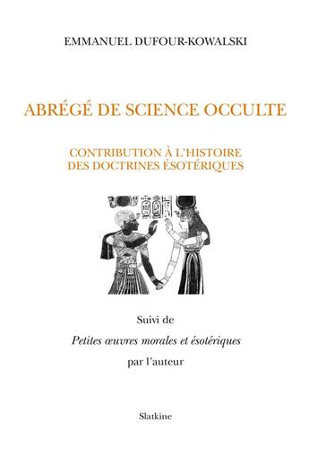 Couverture du livre « Abrégé de science occulte ; contribution à l'histoire des doctrines ésotériques ; petites oeuvres morales et ésotériques » de Emmanuel Dufour-Kowalski aux éditions Slatkine