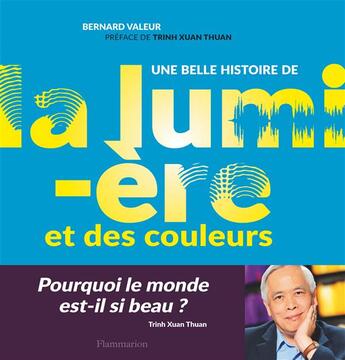 Couverture du livre « Une belle histoire de la lumière et des couleurs ; pourquoi le monde est-il si beau ? » de Bernard Valeur aux éditions Flammarion