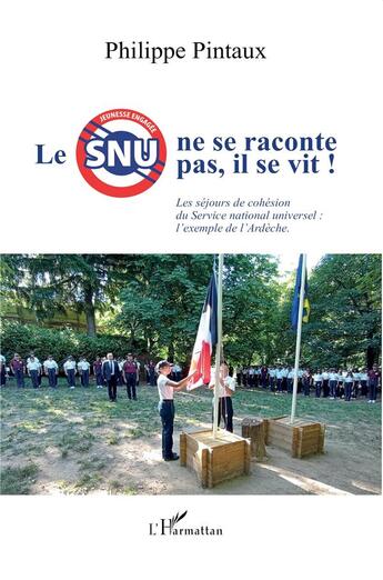 Couverture du livre « Le SNU ne se raconte pas, il se vit ! Les séjours de cohésion du Service national universel : l'exemple de l'Ardèche » de Philippe Pintaux aux éditions L'harmattan