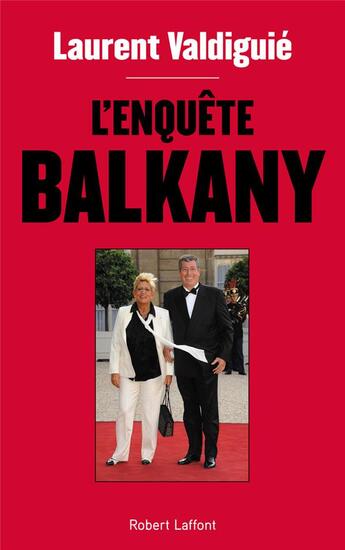 Couverture du livre « L'enquête Balkany » de Laurent Valdiguie aux éditions Robert Laffont