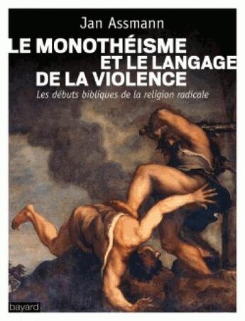 Couverture du livre « Le monothéisme et le langage de la violence » de Jan Assmann aux éditions Bayard