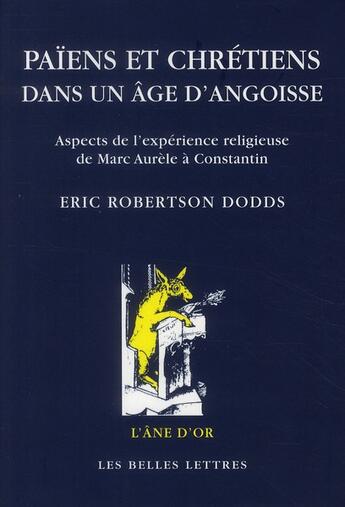 Couverture du livre « Païens et chrétiens dans un âge d'angoisse ; aspects de l'expérience religieuse de Marc Aurèle à Constantin » de Eric Robertson Dodds aux éditions Belles Lettres