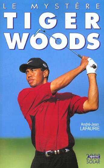 Couverture du livre « Le Mystere Tiger Woods » de André-Jean Lafaurie aux éditions Solar