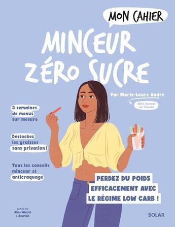 Couverture du livre « Mon cahier : Minceur zéro sucre : perdez du poids efficacement avec le régime low carb ! » de Marie-Laure Andre et Axuride et Alice Wietzel aux éditions Solar