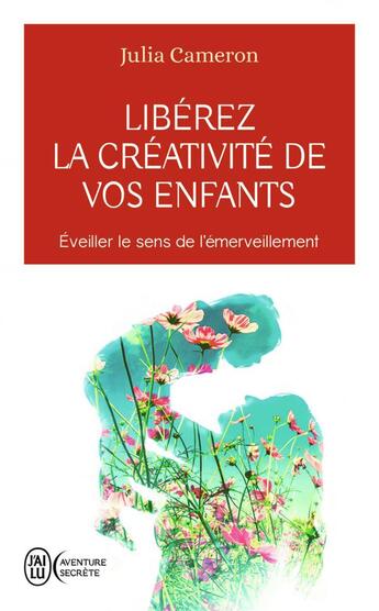Couverture du livre « Libérez la créativité de vos enfants ; éveiller le sens de l'émerveillement » de Julia Cameron aux éditions J'ai Lu