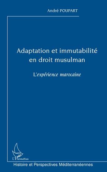 Couverture du livre « Adaptation et immutabilité en droit musulman ; l'expérience marocaine » de Andre Poupart aux éditions L'harmattan