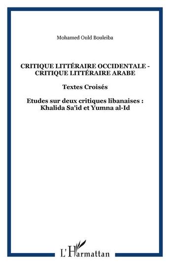 Couverture du livre « Critique littéraire occidentale ; critique littéraire arabe ; études sur deux critiques libanaises : Khalida Sa'id et Yumna al-Id » de Mohamed Ould-Bouleiba aux éditions Editions L'harmattan