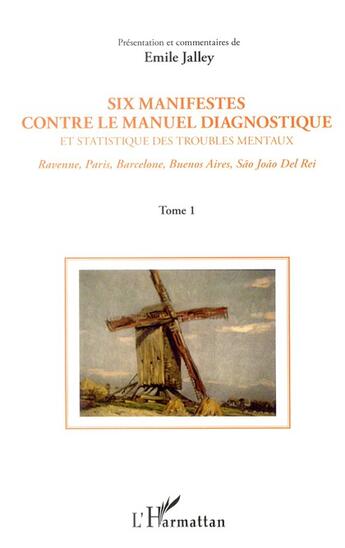 Couverture du livre « Six manifestes contre le manuel diagnostique et statistique des troubles mentaux Tome 1 ; Ravenne, Paris, Barcelone, Buenos Aires, São João Del Rei » de Emile Jalley aux éditions L'harmattan