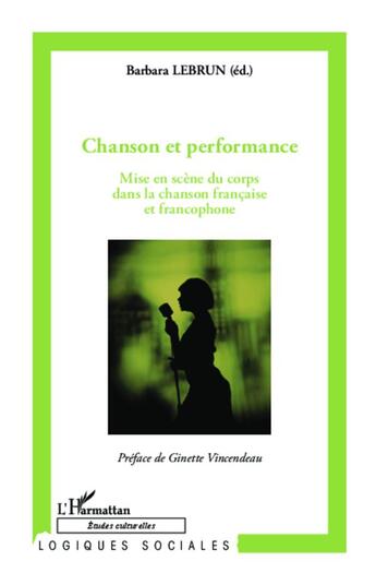 Couverture du livre « Chanson et performance ; mise en scène du corps dans la chanson française et francophone » de Barbara Lebrun aux éditions L'harmattan