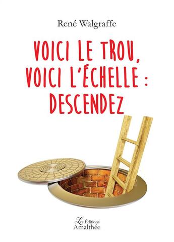 Couverture du livre « Voici le trou, voici l'échelle : descendez » de Rene Walgraffe aux éditions Amalthee