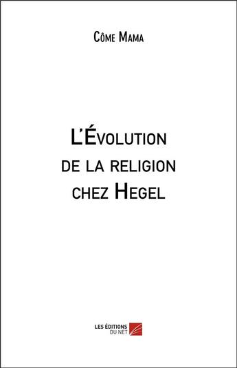 Couverture du livre « L'évolution de la religion chez Hegel » de Come Mama aux éditions Editions Du Net