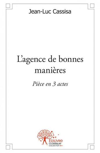 Couverture du livre « L'agence de bonnes manieres - piece en 3 actes » de Cassisa Jean-Luc aux éditions Edilivre