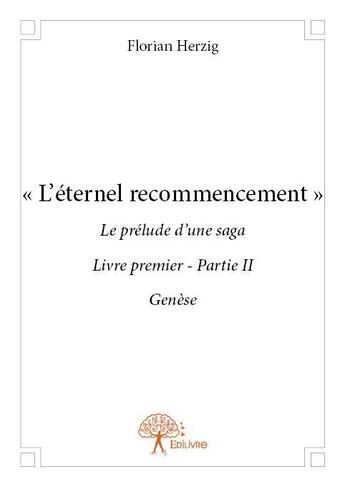 Couverture du livre « L'éternel recommencement ; le prélude d'une saga t.1 ; 2e partie ; genèse » de Florian Herzig aux éditions Edilivre