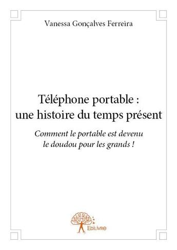 Couverture du livre « Téléphone portable ; une histoire du temps présent » de Vanessa Goncalves Ferreira aux éditions Edilivre