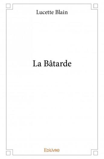 Couverture du livre « La bâtarde » de Lucette Blain aux éditions Edilivre