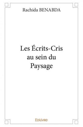 Couverture du livre « Les ecrits cris au sein du paysage » de Rachida Benabda aux éditions Edilivre