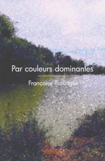 Couverture du livre « Par couleurs dominantes » de Francoise Tsoungui aux éditions Edilivre