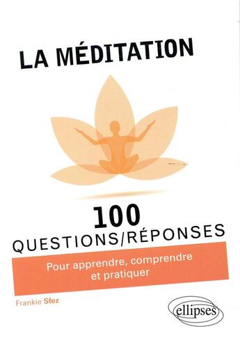 Couverture du livre « 100 questions/réponses ; la méditation ; pour apprendre, comprendre et pratiquer » de Frankie Sfez aux éditions Ellipses