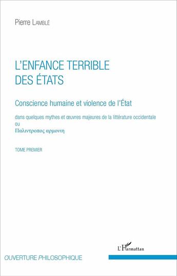 Couverture du livre « L'enfance terrible des états Tome 1 ; conscience humaine et violence de l'Etat dans quelques mythes et oeuvres de la littérature occidentale » de Pierre Lamble aux éditions L'harmattan