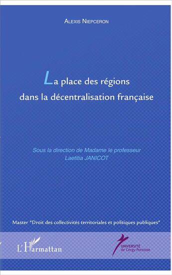 Couverture du livre « La place des régions dans la décentralisation francaise » de Alexis Niepceron aux éditions L'harmattan